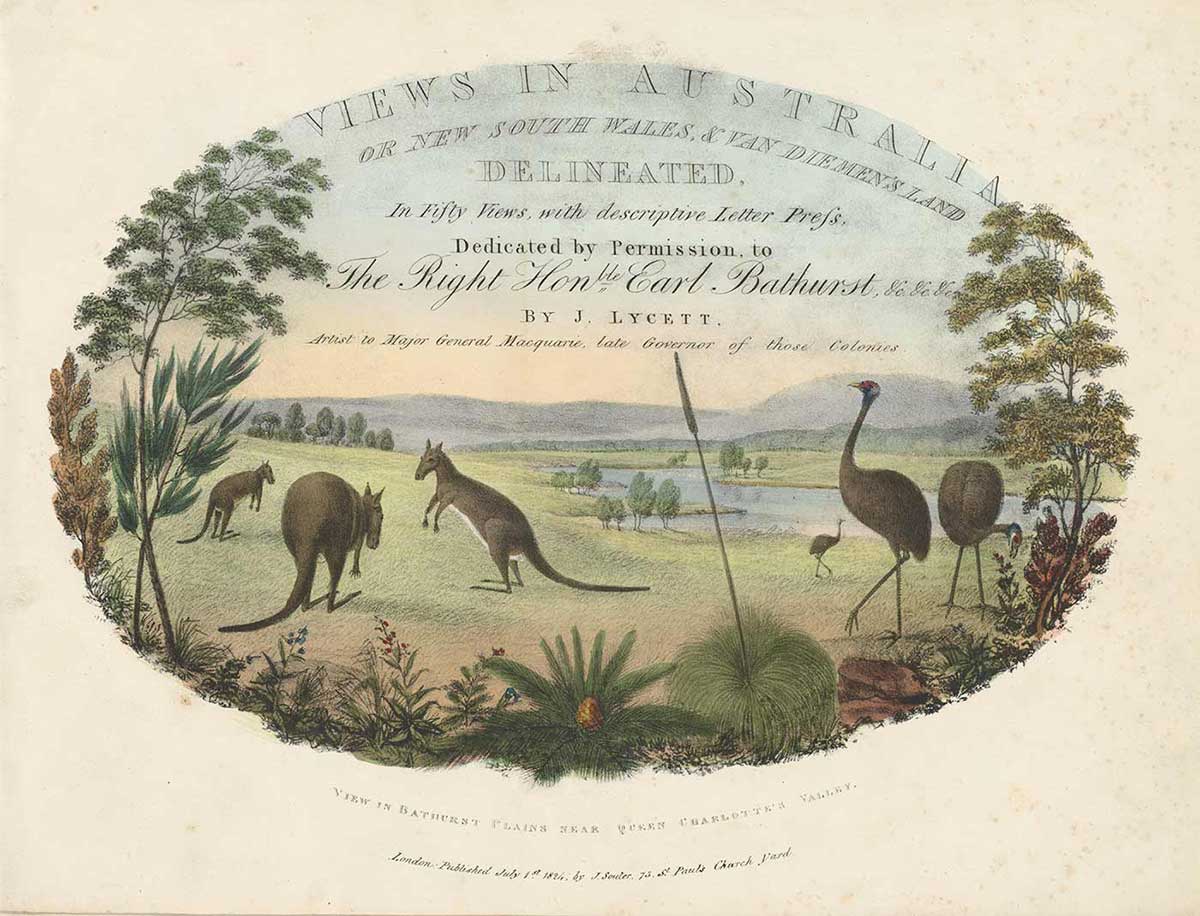 Oval hand-coloured lithograph showing kangaroos, emus and various flora in the foreground with a river and grasslands in the background. The top of the image contains the following text: ‘Views in Australia or New South Wales & Van Diemen’s Land delineated. In fifty views with descript letter press. Dedicated by permission to The Right Hon the Earl Bathurst. By J Lycett, artist to Major General Macquarie, late Governor of those Colonies’.